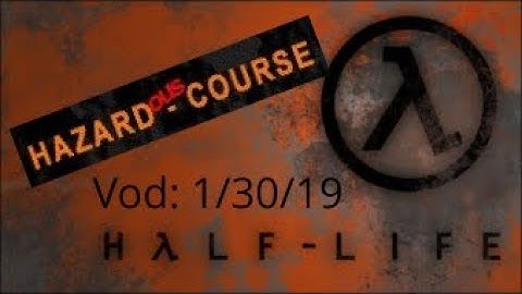 Half Life Hazardous Course Stream Full Vod: 1/30/19