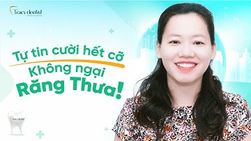 Tự tin cười hết cỡ không ngại răng thưa nhờ niềng răng | Tracydentist