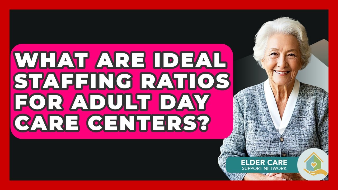 What Are Ideal Staffing Ratios For Adult Day Care Centers? - Elder Care Support Network