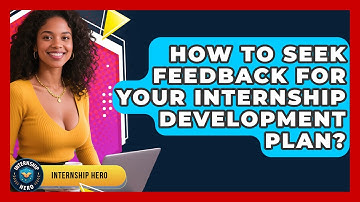 How To Seek Feedback For Your Internship Development Plan? - Internship Hero