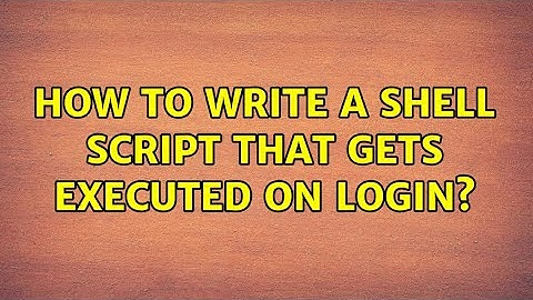 Unix & Linux: How to write a shell script that gets executed on login? (4 Solutions!!)
