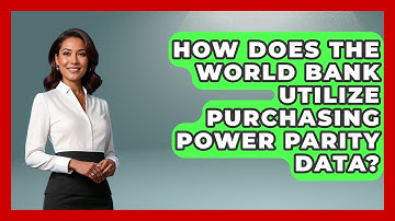 How Does The World Bank Utilize Purchasing Power Parity Data? - International Policy Zone