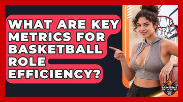 What Are Key Metrics For Basketball Role Efficiency? | Basketball Stats Central News