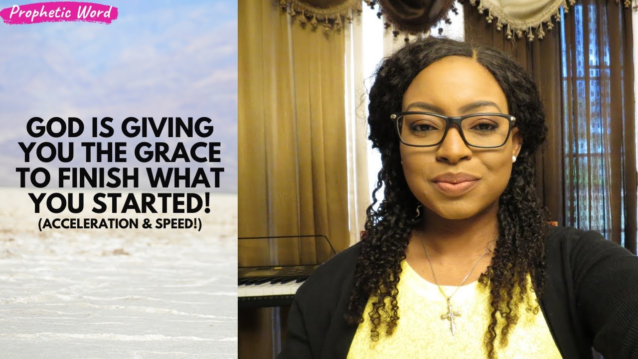 PROPHETIC WORD | God is giving you the grace to finish what you started! (Acceleration & Speed)
