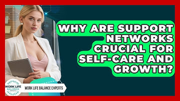 Why Are Support Networks Crucial For Self-care And Growth? - Work Life Balance Experts