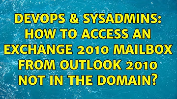 DevOps & SysAdmins: How to access an Exchange 2010 mailbox from Outlook 2010 not in the domain?