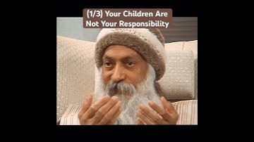 (1/3) OSHO: Children Are Not Your Responsibility