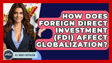 How Does Foreign Direct Investment (FDI) Affect Globalization? - All About Capitalism