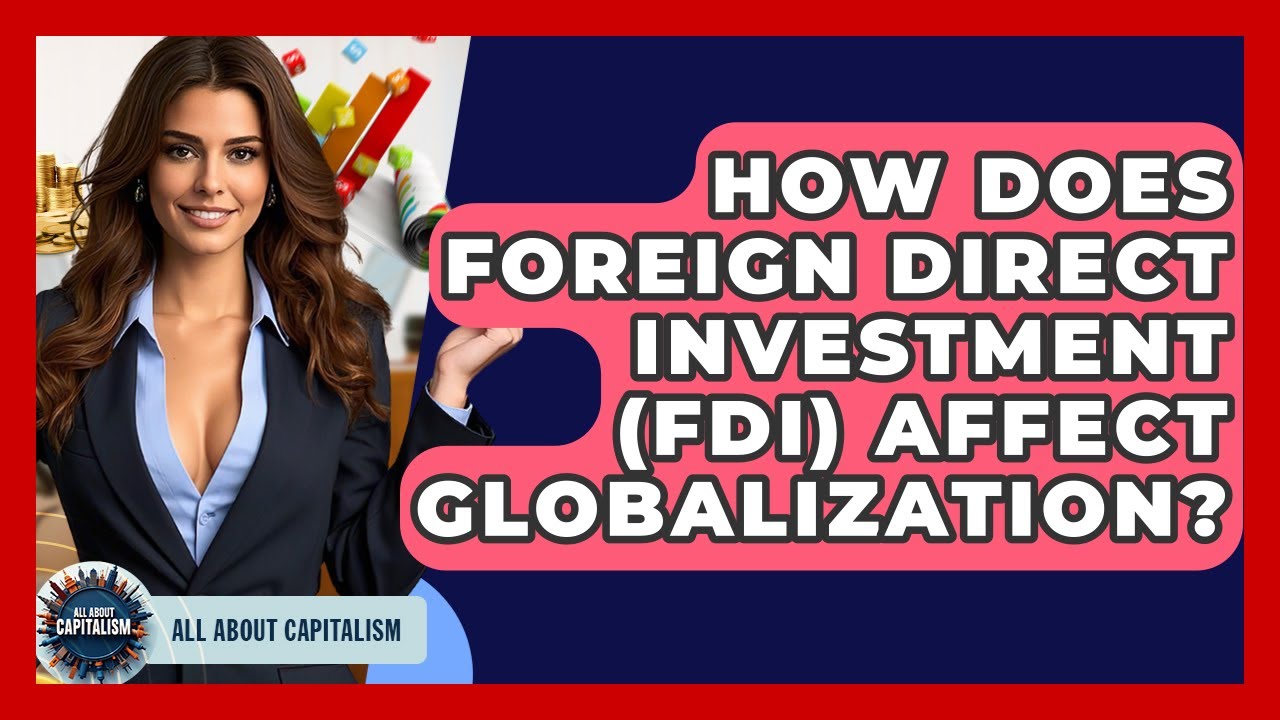 How Does Foreign Direct Investment (FDI) Affect Globalization? - All About Capitalism