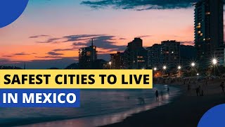 5 Safest Cities in Mexico to Live