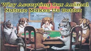 Why Accepting Our Animal Nature Makes Us Better.