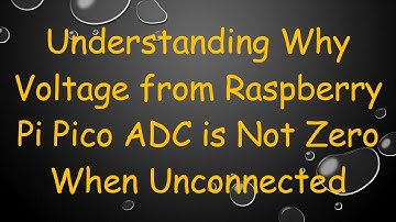 Understanding Why Voltage from Raspberry Pi Pico ADC is Not Zero When Unconnected