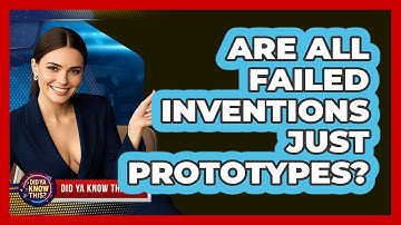 Are All Failed Inventions Just Prototypes? - Did Ya Know This