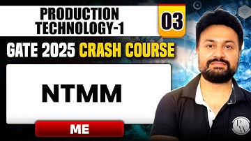 Production Technology -1 03 | NTMM | | Mechanical Engineering | GATE 2025 Crash Course