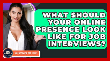 What Should Your Online Presence Look Like For Job Interviews? - Job Interview Pro Skills