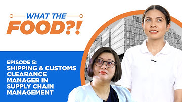 What The Food?! Episode 5: Shipping and Customs Clearance Manager in Supply Chain Management