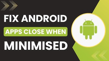 How To Fix Android Apps Close When Minimised 2025