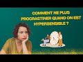 Comment arrter de procrastiner quand on est hypersensible 