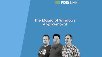 PDQ Live! : The Magic of Windows App Removal