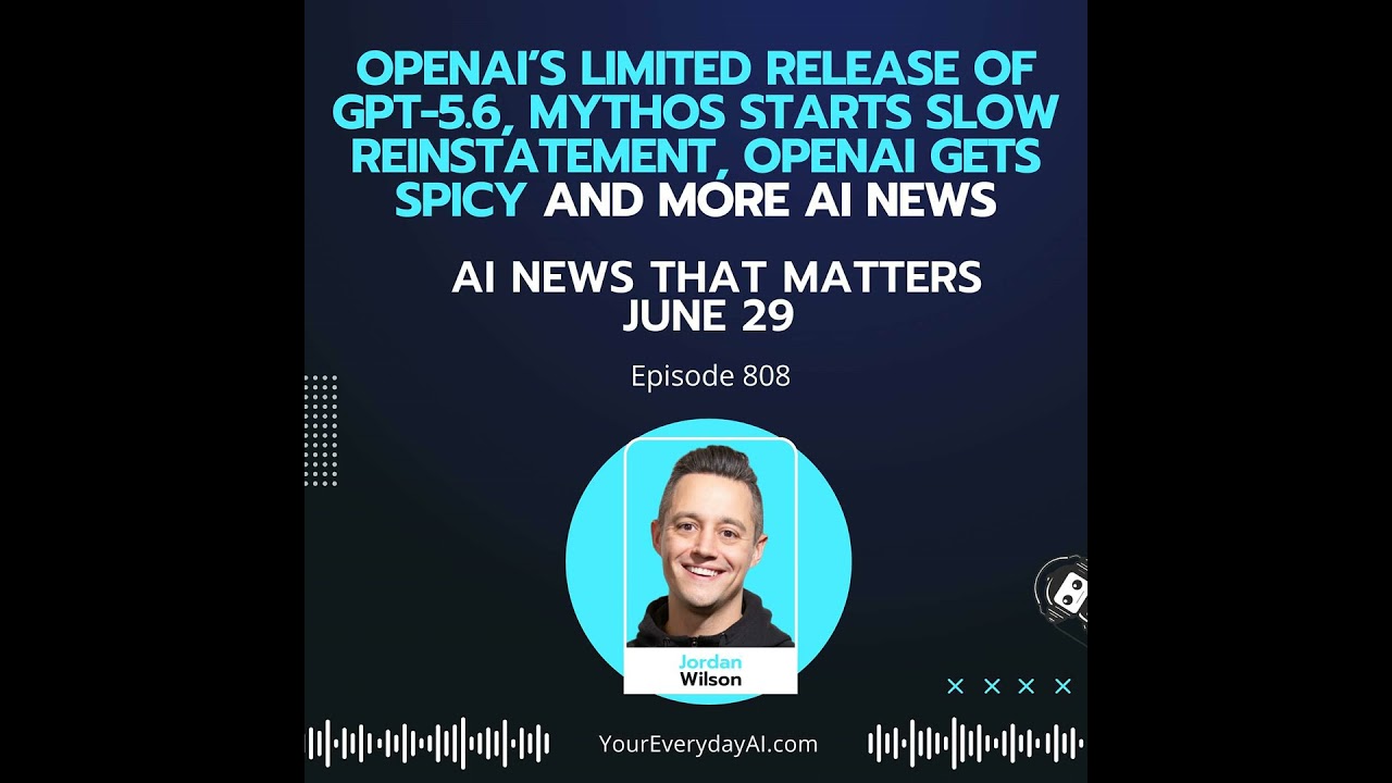Ep 808: OpenAI’s limited release of GPT-5.6, Mythos starts slow reinstatement, OpenAI gets spicy ...