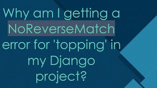 Information Why am I getting a NoReverseMatch error for 'topping' in my Django project Guide