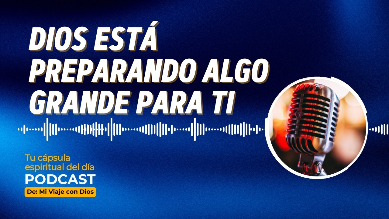 Dios está PREPARANDO algo GRANDE para ti 🔥 Tu cápsula espiritual del día 🙏 PODCAST #35