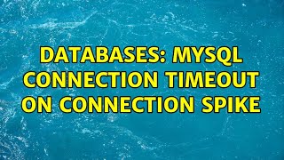 Databases: MySQL connection timeout on connection spike (2 Solutions!!)
