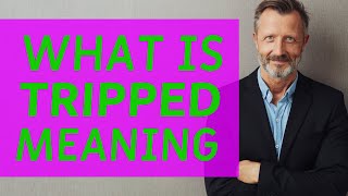 Tripped | Meaning of tripped 📖 📖 Information