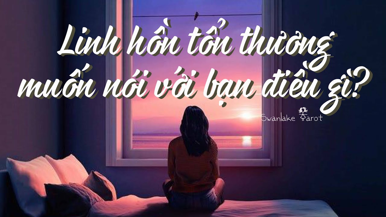 Linh hồn tổn thương muốn nói với bạn điều gì? || Swanlake Tarot