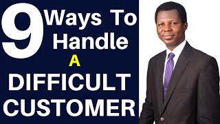 Dealing with Difficult Customers - 9 EFFECTIVE WAYS OF HANDLING IRATE/ANGRY CUSTOMER