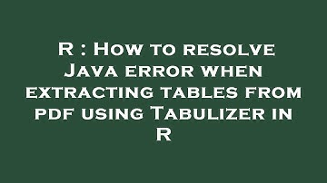 R : How to resolve Java error when extracting tables from pdf using Tabulizer in R