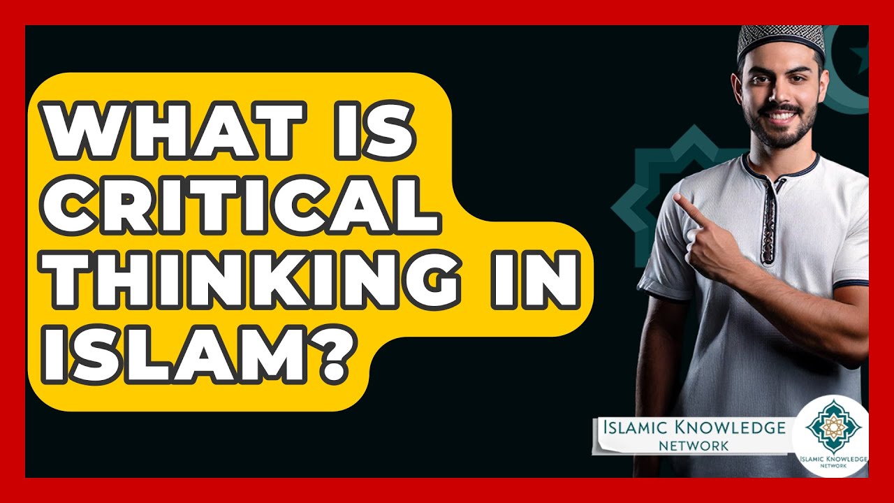 What Is Critical Thinking In Islam? - Islamic Knowledge Network