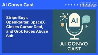 Stripe Buys OpenRouter, SpaceX Closes Cursor Deal, and Grok Faces Abuse Suit | AI Convo Cast