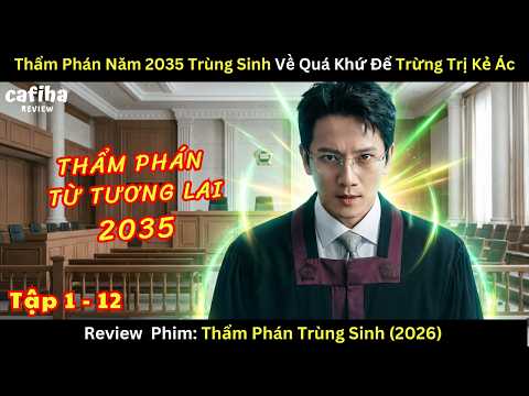 [Review Phim] Thẩm Phán Năm 2035 Trùng Sinh Về Quá Khứ Để Báo Thù  (2026) - Tập 1-12