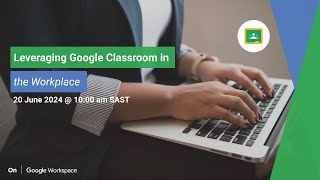 Leveraging Google Classroom in the Workplace