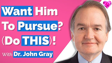 A Man Will Pursue You (If You Do THIS)!  With Dr. John Gray