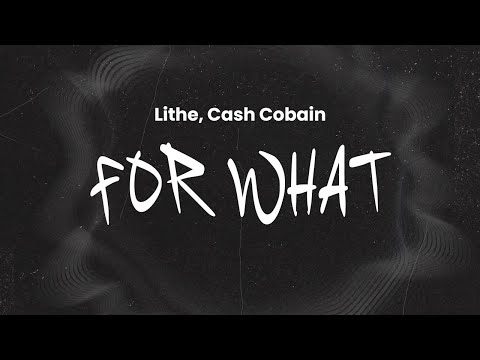 Lithe For What Feat Cash Cobain Lyrics