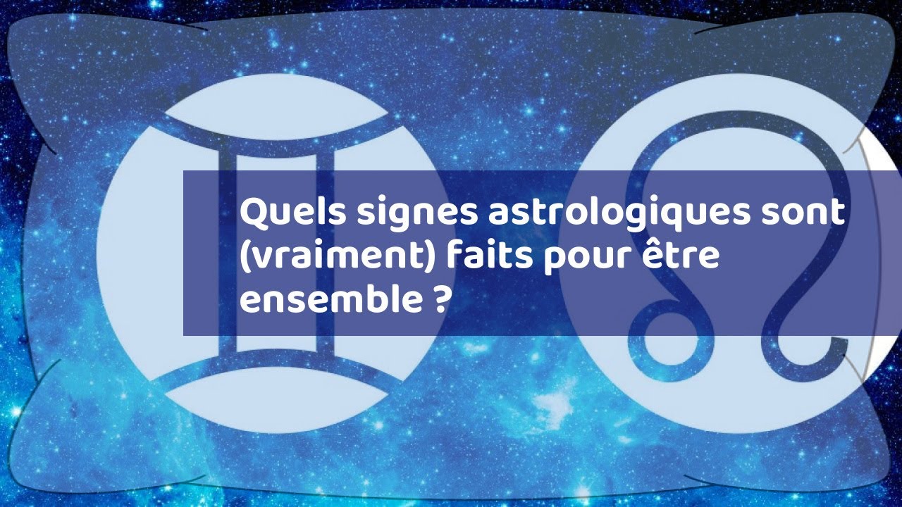Quels signes astrologiques sont (vraiment) faits pour être ensemble