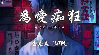 金志文 - 為愛痴狂 (DJ版)「想要問問你敢不敢 像你說過那樣的愛我」【動態歌詞/PinyinLyrics】♪