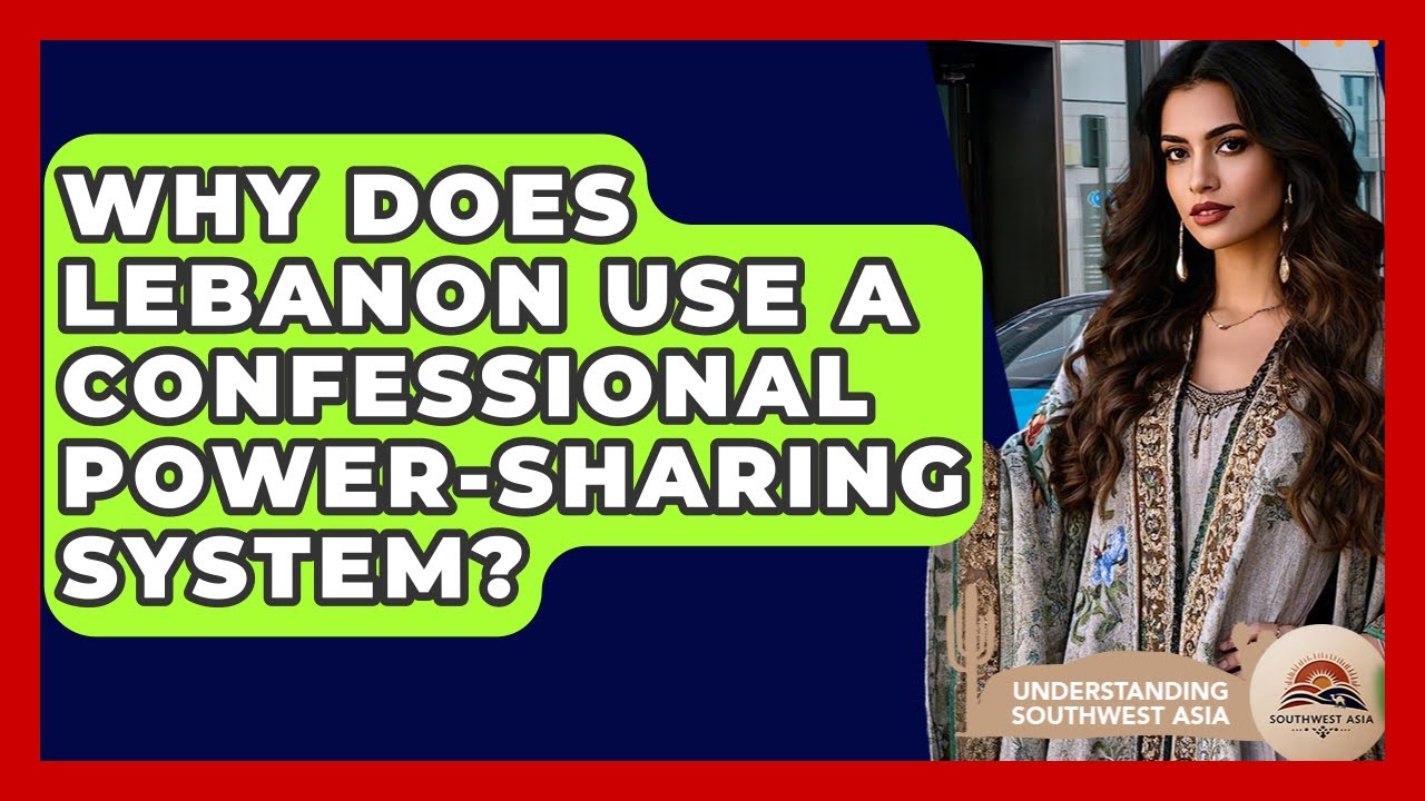 Why Does Lebanon Use A Confessional Power-sharing System? - Understanding Southwest Asia