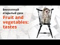 Бесплатный открытый урок на тему:   &quot;Fruit and vegetables: tastes&quot;