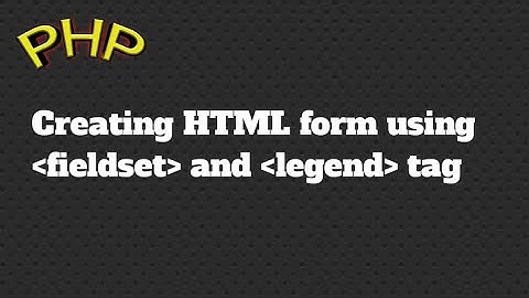 creating HTML form using fieldset and legend tag