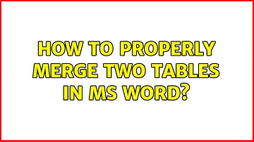 How to properly merge two tables in MS Word? (24 Solutions!!)