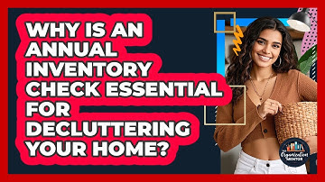 Why Is An Annual Inventory Check Essential For Decluttering Your Home? - Your Organization Mentor