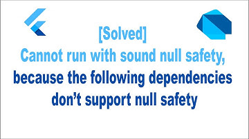 Fix Flutter Error: Cannot Run With Sound Null Safety