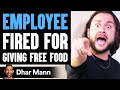 Employee FIRED For Giving FREE FOOD, What Happens Next Is Shocking | Dhar Mann