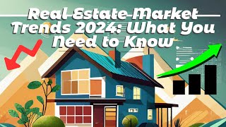 Real Estate Market Trends 2024: What You Need to Know