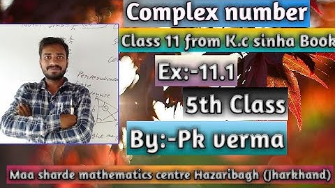 Complex number, from K.c Sinha book,Rs Aggarwal RD Sharma, NCERT , class 11th By:-P.k verma