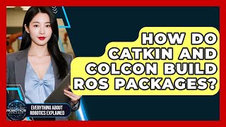 How Do Catkin And Colcon Build Ros Packages? - Everything About Robotics Explained