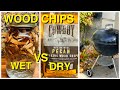 WHICH IS BETTER? WET WOOD CHIPS OR DRY WOOD CHIPS/WET WOOD CHIPS VS DRY WOOD CHIPS/SMOKE EXPERIMENT